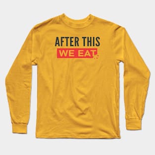 After this, We Eat Long Sleeve T-Shirt